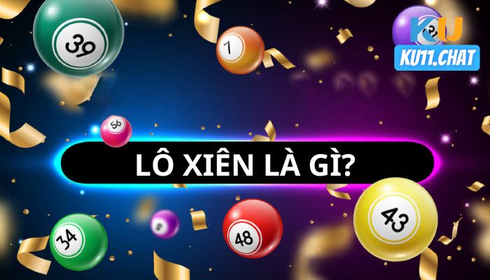 Lô xiên là gì? Tìm hiểu một số loại lô xiên được yêu thích nhất tại Ku11bet